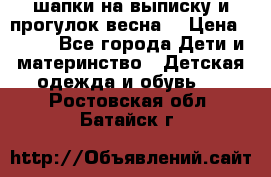 шапки на выписку и прогулок весна  › Цена ­ 500 - Все города Дети и материнство » Детская одежда и обувь   . Ростовская обл.,Батайск г.